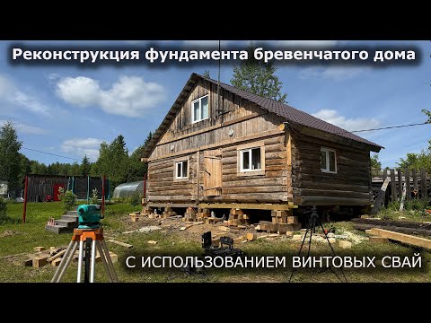 Видео: Реконструкция фундамента бревенчатого дома- С ИСПОЛЬЗОВАНИЕМ ВИНТОВЫХ СВАЙ