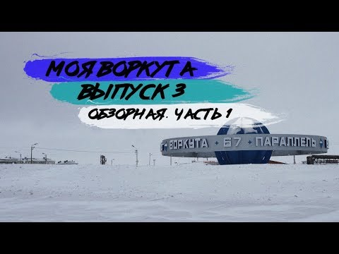 Видео: МОЯ ВОРКУТА. ВЫПУСК 3. ОБЗОРНАЯ ЭКСКУРСИЯ