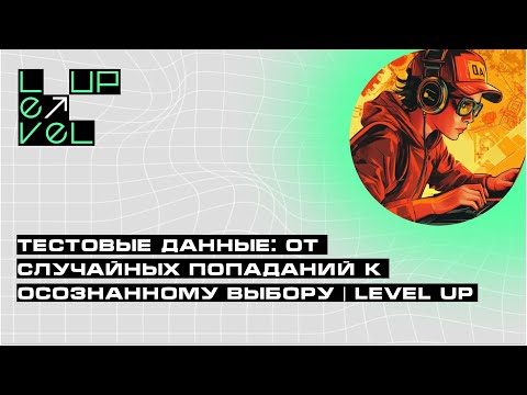 Видео: Тестовые данные: от случайных попаданий к осознанному выбору | LevelUP