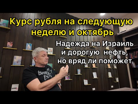 Видео: Курс рубля на следующую неделю и октябрь. Надежда на Израиль и дорогую нефть, но вряд ли поможет…