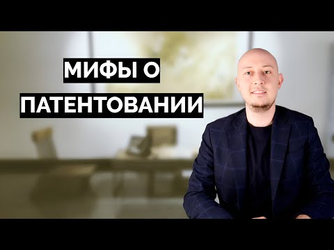 Видео: Мифы о патентовании - мировой патент, монополия, санкции и обнуления