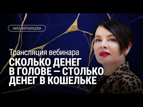 Видео: СКОЛЬКО ДЕНЕГ В ГОЛОВЕ - СТОЛЬКО ДЕНЕГ В КОШЕЛЬКЕ. Трансляция вебинара | Наталия Капцова 