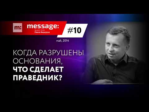 Видео: MESSAGE: #10 - Когда разрушены основания, что сделает праведник? || Аудио-блог Павла Федорука