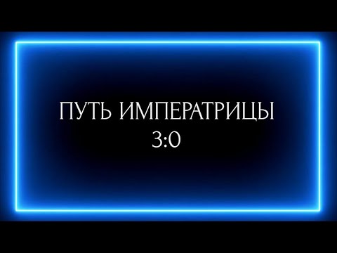 Видео: ПУТЬ ИМПЕРАТРИЦЫ 3:0 