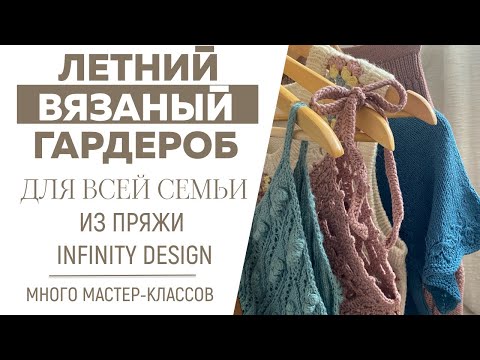 Видео: ЛЕТНИЙ ВЯЗАНЫЙ ГАРДЕРОБ для всей семьи из INFINITY DESIGN || Море идей и вдохновения || Много МК