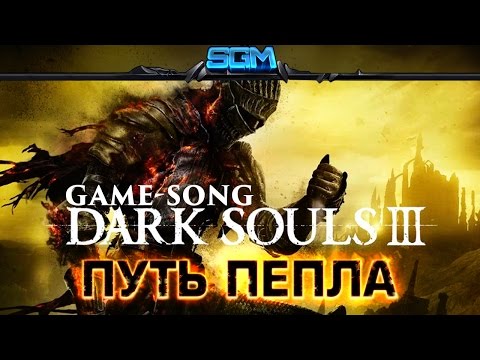 Видео: Dark Souls 3 - ПУТЬ ПЕПЛА [GameSong]