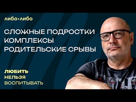 Видео: Сложные подростки, комплексы, родительские срывы | Любить нельзя воспитывать