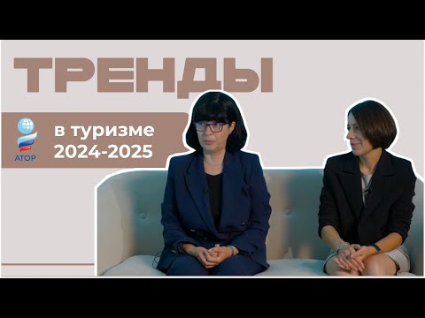 Видео: Тренды в туризме на 2024-2025 год. Разговариваем с АТОР о самом важном