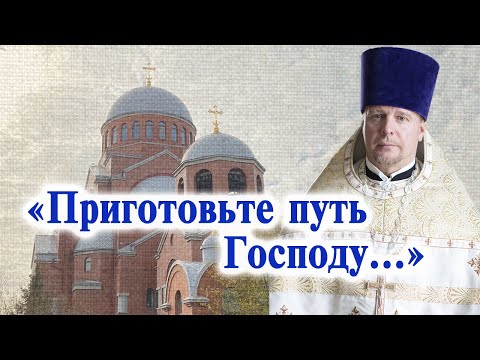Видео: «Приготовьте путь Господу...». Проповедь священника Димитрия Лушникова.