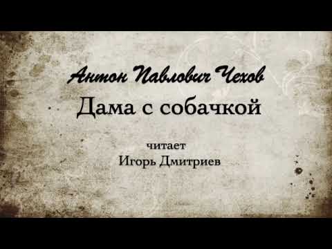 Видео: А.П. Чехов "Дама с собачкой". 1898г. Читает Игорь Дмитриев.