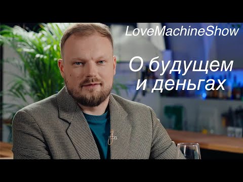 Видео: О будущем и деньгах / LoveMachineShow