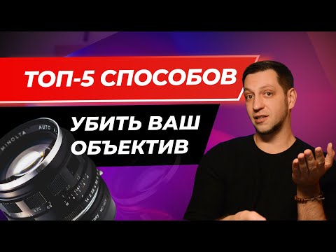 Видео: Так поступать с объективами нельзя! Топ 5 способов уделать вашу оптику!