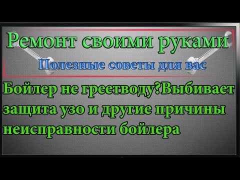 Видео: Бойлер не греет воду?Выбивает защита узо и другие причины неисправности бойлера