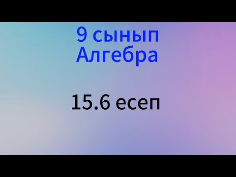 Видео: 15.6 есеп 9 сынып Алгебра