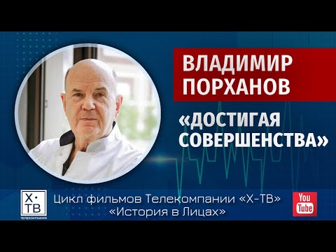 Видео: ИСТОРИЯ В ЛИЦАХ: ВЛАДИМИР ПОРХАНОВ «ДОСТИГАЯ СОВЕРШЕНСТВА», 2018 г.