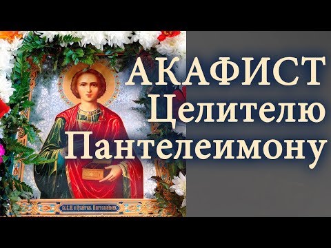 Видео: Акафист Пантелеимону Целителю, великомученику