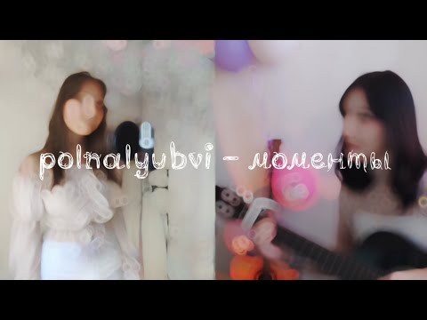 Видео: polnalyubbi – Моменты (cover NastAsya & Kosmos Lada