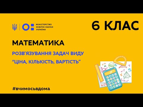 Видео: 6 клас. Математика. Розв‘язування задач виду «ціна, кількість, вартість» (Тиж.1:ЧТ)