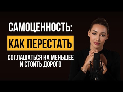 Видео: Самоценность: как перестать соглашаться на меньшее и стоить дорого