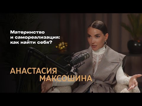 Видео: АНАСТАСИЯ МАКСОШИНА: Материнство и самореализация: как найти себя?