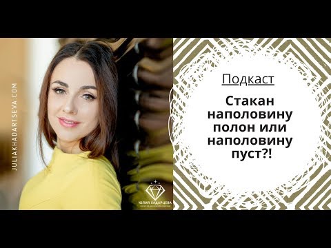Видео: Подкаст "Стакан наполовину полон или наполовину пуст" Юлия Хадарцева I Расстановщик, психолог
