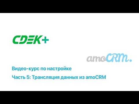 Видео: Настройка интеграции СДЭК+ и amoCRM [Видео 5: Трансляция данных из amoCRM в приложение и наоборот]