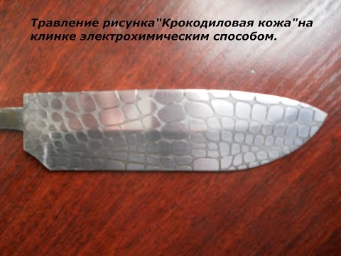Видео: Травление рисунка"Крокодиловая кожа" на клинке электрохимическим способом.Весь процесс.