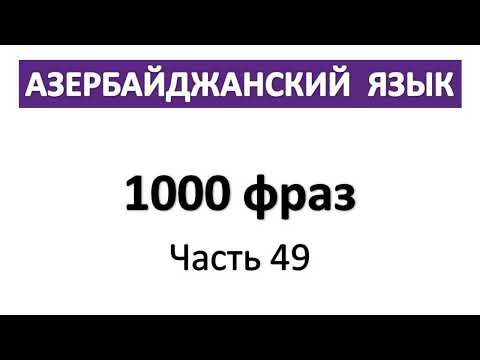 Видео: 1000 фраз / Азербайджанский язык бесплатно / Разговорная речь/  Часть 49