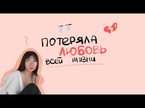 Видео: КАК Я ПОТЕРЯЛА ЛЮБОВЬ ВСЕЙ ЖИЗНИ и пережила это | О Близости с собой