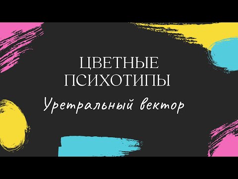 Видео: Цветные психотипы. Уретральный вектор