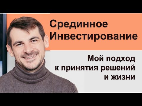 Видео: Принципы срединного инвестирования\ Мой подход к принятию решений и жизнинвестирования