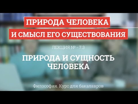 Видео: 7.3 Природа и сущность человека - Философия для бакалавров