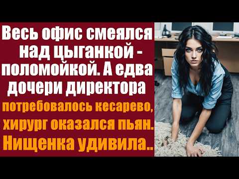 Видео: Весь офис смеялся над цыганкой-поломойкой. А едва дочери директора потребовалось кесарево, а хирург
