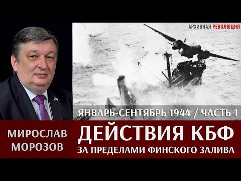 Видео: Мирослав Морозов о действиях КБФ за пределами Финского залива в январе - сентябре 1944 г. Часть 1