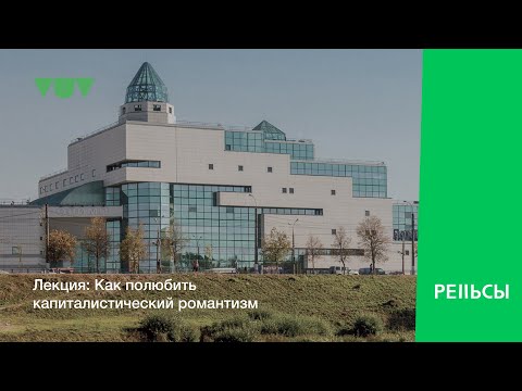 Видео: Лекция "Как полюбить капиталистический романтизм"