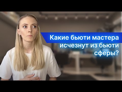 Видео: Какие бьюти мастера исчезнуть из бьюти сферы?
