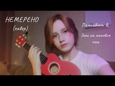 Видео: НЕМЕРЕНО - Лампабикт & Элли на маковом поле ( кавер не полный)