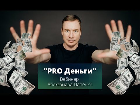 Видео: Вебинар Александра Цапенко "PRO Деньги"