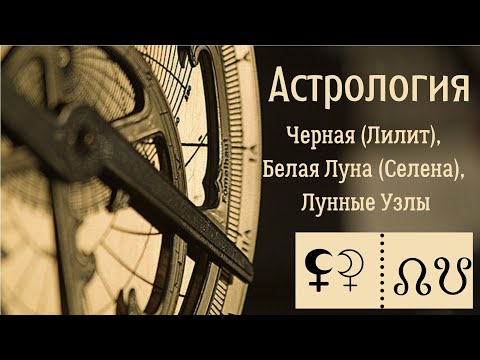 Видео: Астрология. Черная Луна, Лилит, Белая Луна, Селена,  Лунные узлы