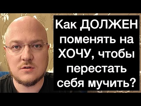 Видео: Как ДОЛЖЕН поменять на ХОЧУ, чтобы перестать себя мучить?