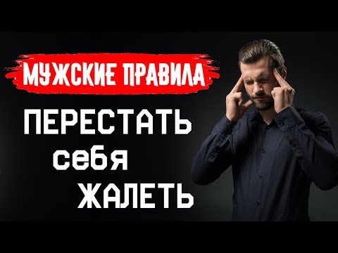 Видео: ПЕРЕСТАТЬ СЕБЯ ЖАЛЕТЬ. Мужские правила.