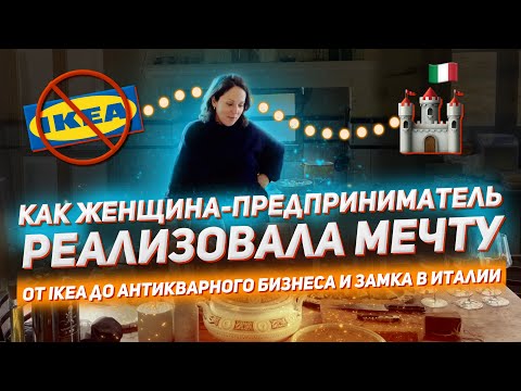 Видео: Как ЖЕНЩИНА Предприниматель реализовала МЕЧТУ: от IKEA до антикварного бизнеса и ЗАМКА в ИТАЛИИ