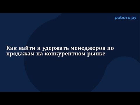 Видео: Как найти и удержать менеджеров по продажам на конкурентном рынке