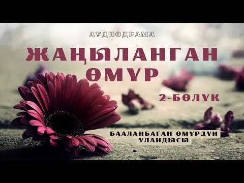 Видео: Аудиодрама | Жаңыланган өмүр | 2-бөлүк (Бааланбаган өмүрдүн  уландысы)
