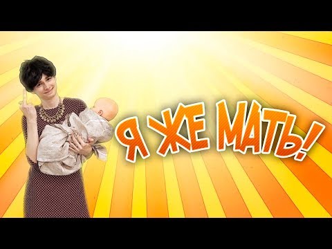 Видео: Я ЖЕ МАТЬ!