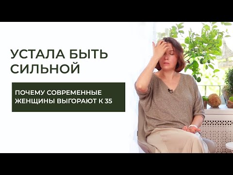 Видео: «УСТАЛА БЫТЬ СИЛЬНОЙ»: почему современные женщины сгорают к 35 годам