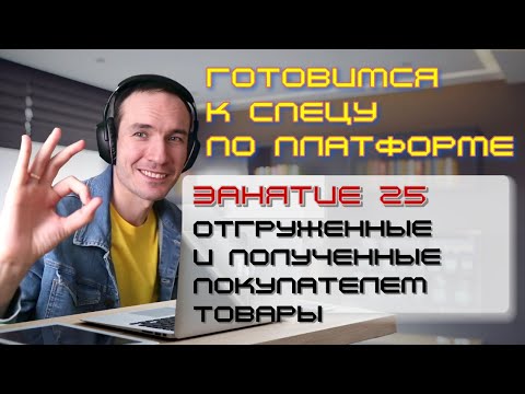 Видео: ЗАНЯТИЕ 25. ОТГРУЖЕННЫЕ И ПОЛУЧЕННЫЕ ПОКУПАТЕЛЕМ ТОВАРЫ. ПОДГОТОВКА К СПЕЦИАЛИСТУ ПО ПЛАТФОРМЕ 1С