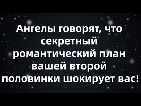 Видео: Ангелы говорят, что секретный романтический план вашей второй половинки шокирует вас!