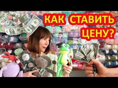 Видео: Как рассчитать и правильно ставить цены на вязаные игрушки и изделия ручной работы. Мой опыт.