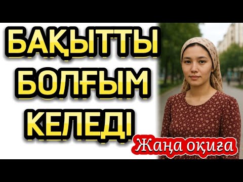 Видео: БАҚЫТТЫ БОЛҒЫМ КЕЛЕДІ, ӨЗГЕГЕ САБАҚ БОЛАР, ШЫНАЙЫ ОҚИҒА, ЖАҢА ӘҢГІМЕ 